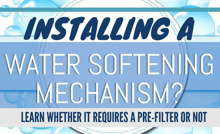 Installing a Water Softening Mechanism: Learn Whether It Requires a Pre-Filter Or Not